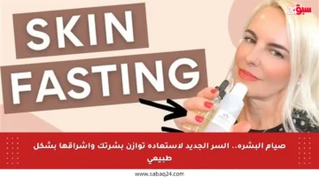 صيام البشرة.. السر الجديد لاستعادة توازن بشرتك وإشراقها بشكل طبيعي